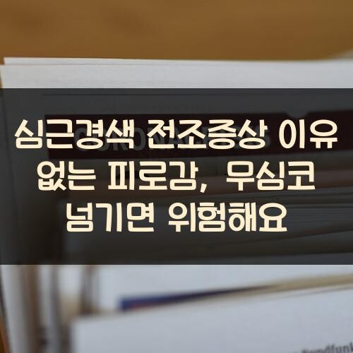 심근경색 전조증상 이유 없는 피로감, 무심코 넘기면 위험해요