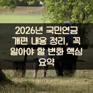 2026년 국민연금 개편 내용 정리, 꼭 알아야 할 변화 핵심 요약