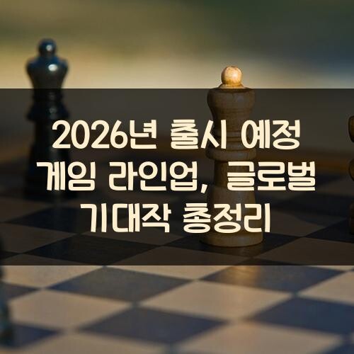 2026년 출시 예정 게임 라인업, 글로벌 기대작 총정리