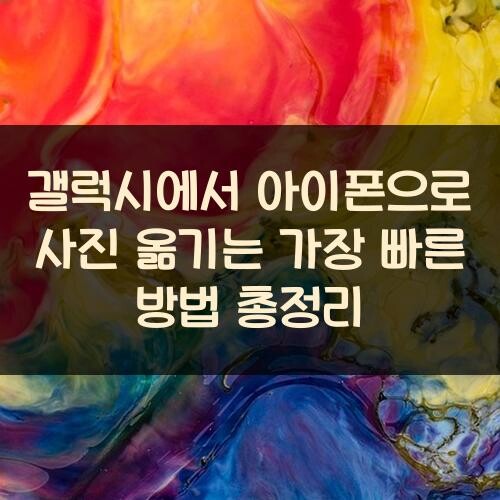 갤럭시에서 아이폰으로 사진 옮기는 가장 빠른 방법 총정리