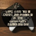 닌텐도 스위치 게임 롬 다운로드 관련 주의해야 할 점, 단순 curiosity라도 조심해야 하는 이유