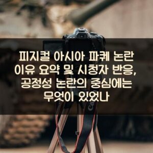 피지컬 아시아 파퀘 논란 이유 요약 및 시청자 반응, 공정성 논란의 중심에는 무엇이 있었나