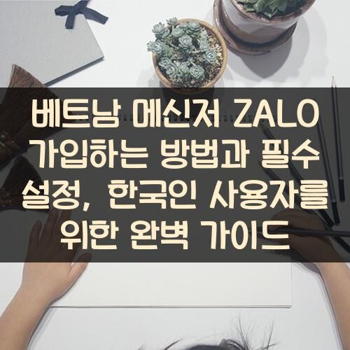베트남 메신저 ZALO 가입하는 방법과 필수 설정, 한국인 사용자를 위한 완벽 가이드