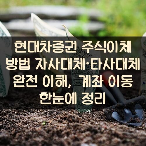 현대차증권 주식이체 방법: 자사대체·타사대체 완전 이해, 계좌 이동 한눈에 정리