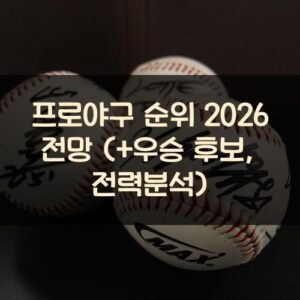 프로야구 순위 2026 전망 (+우승 후보, 전력분석) 프로야구 순위 2026 전망 (+우승 후보, 전력분석)