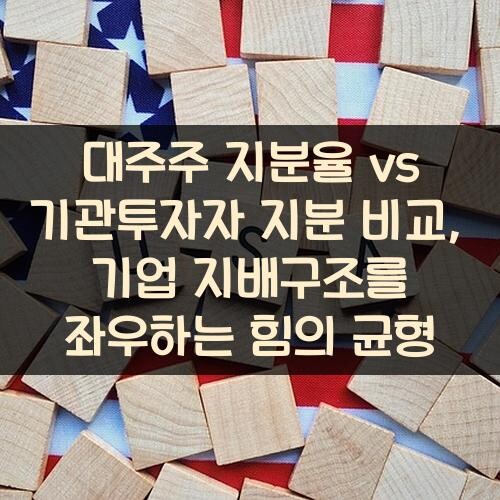 대주주 지분율 vs 기관투자자 지분 비교, 기업 지배구조를 좌우하는 힘의 균형