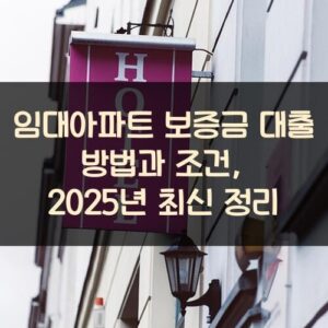 임대아파트 보증금 대출 방법과 조건, 2025년 최신 정리