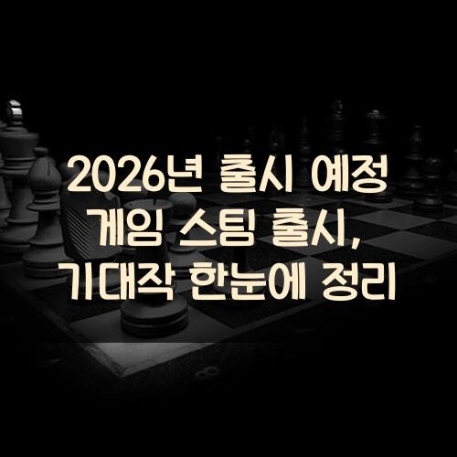 2026년 출시 예정 게임 스팀 출시, 기대작 한눈에 정리