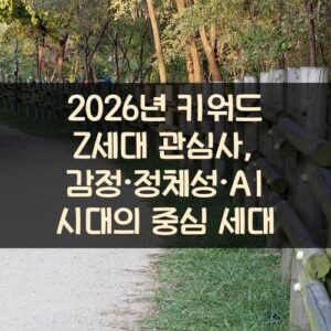2026년 키워드 Z세대 관심사, 감정·정체성·AI 시대의 중심 세대 2026년 키워드 Z세대 관심사, 감정·정체성·AI 시대의 중심 세대