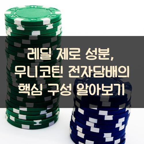 레딜 제로 성분, 무니코틴 전자담배의 핵심 구성 알아보기