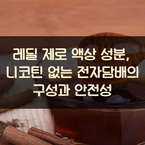 레딜 제로 액상 성분, 니코틴 없는 전자담배의 구성과 안전성