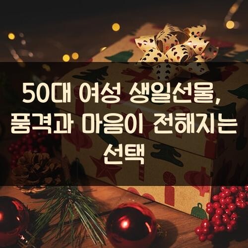 50대 여성 생일선물, 품격과 마음이 전해지는 선택
