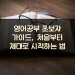 영어공부 초보자 가이드, 처음부터 제대로 시작하는 법