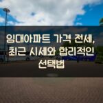 임대아파트 가격 전세, 최근 시세와 합리적인 선택법