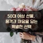 50대 여성 선물, 품격과 마음을 담는 특별한 선택
