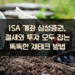 ISA 계좌 삼성증권, 절세와 투자 모두 잡는 똑똑한 재테크 방법