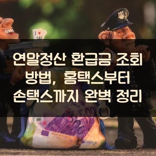연말정산 환급금 조회 방법, 홈택스부터 손택스까지 완벽 정리