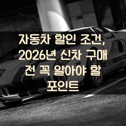자동차 할인 조건, 2026년 신차 구매 전 꼭 알아야 할 포인트