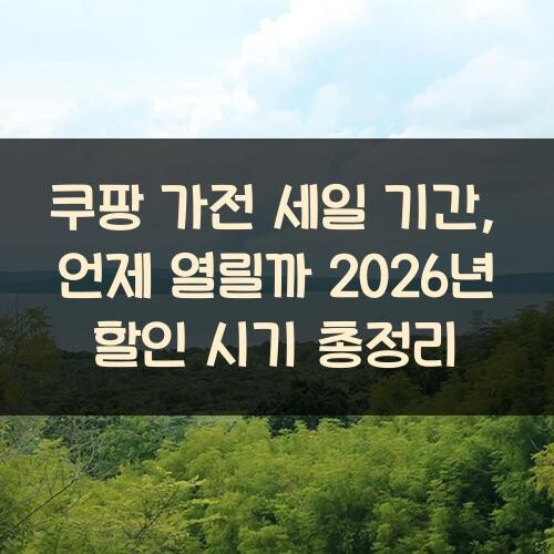 쿠팡 가전 세일 기간, 언제 열릴까? 2026년 할인 시기 총정리