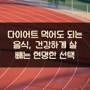 다이어트 먹어도 되는 음식, 건강하게 살 빼는 현명한 선택