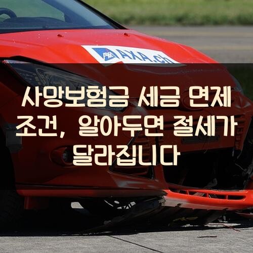 사망보험금 세금 면제 조건, 알아두면 절세가 달라집니다
