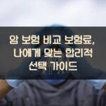 암 보험 비교 보험료, 나에게 맞는 합리적 선택 가이드
