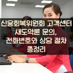 신용회복위원회 고객센터 새도약론 문의, 전화번호와 상담 절차 총정리