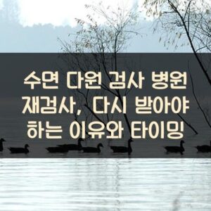 수면 다원 검사 병원 재검사, 다시 받아야 하는 이유와 타이밍